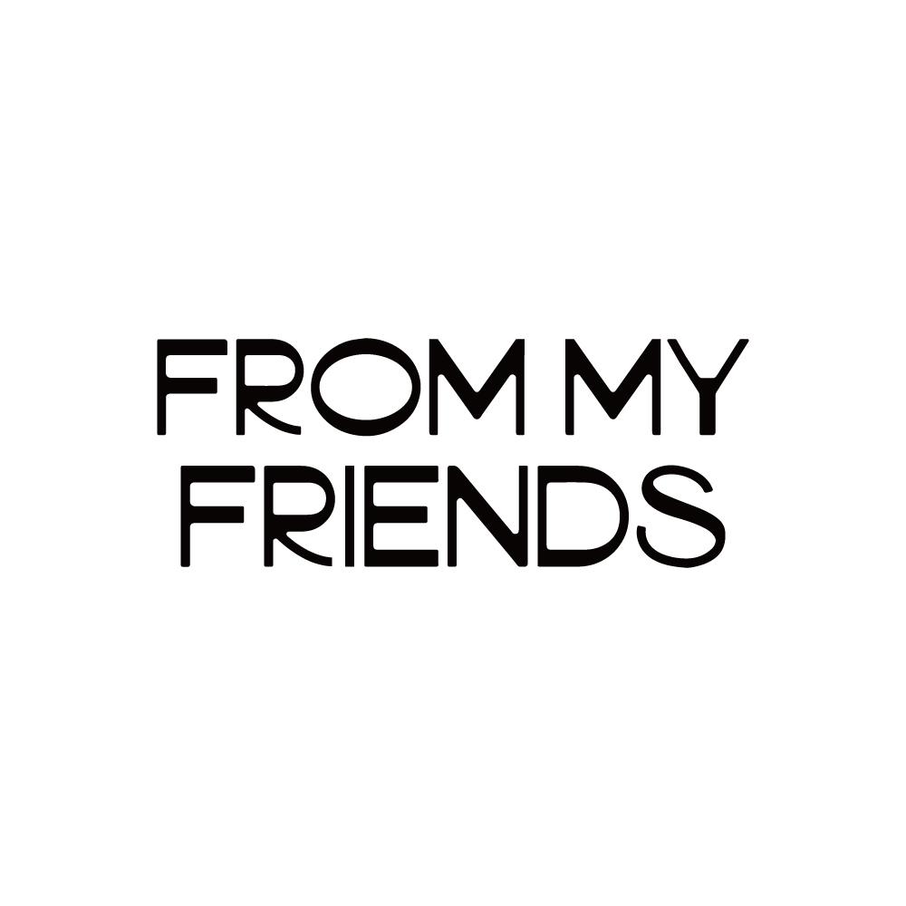 FROM MY FRIENDS